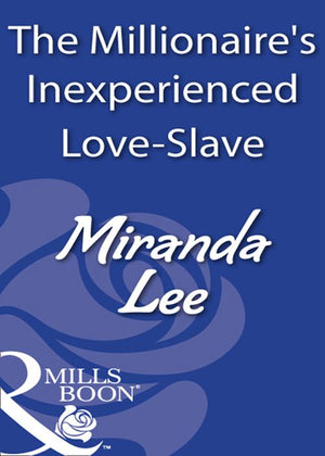 The Millionaire's Inexperienced Love-Slave (Mills & Boon Modern): First edition by Miranda Lee (9781408930175)