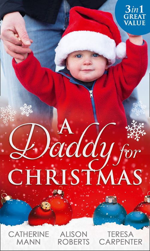 A Daddy For Christmas: Yuletide Baby Surprise / Maybe This Christmas...? / The Sheriff's Doorstep Baby by Catherine Mann, Alison Roberts and Teresa Carpenter (9781474063784)