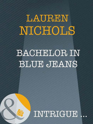 Bachelor In Blue Jeans (Mills & Boon Intrigue) by Lauren Nichols
