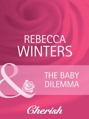 The Baby Dilemma (Mills & Boon Cherish): First edition by Rebecca Winters (9781408945667)