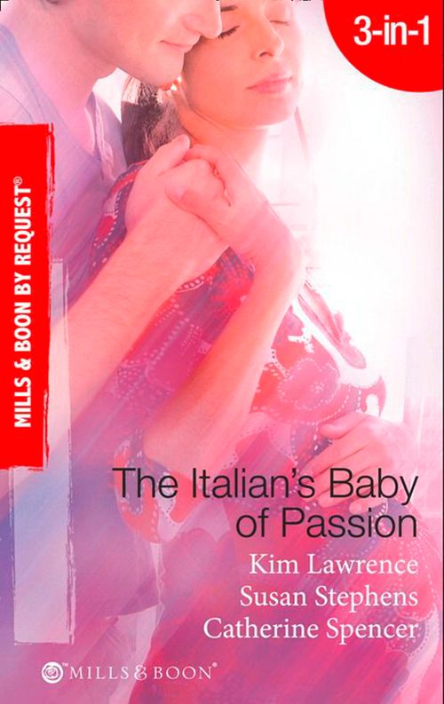 The Italian's Baby Of Passion: The Italian's Secret Baby / One-Night Baby / The Italian's Secret Child (Mills & Boon By Request): First edition by Kim Lawrence, Susan Stephens and Catherine Spencer (9781408915561)