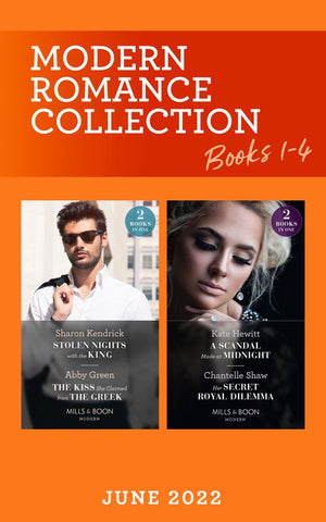 Modern Romance June 2022 Books 1-4: Stolen Nights with the King (Passionately Ever After…) / The Kiss She Claimed from the Greek / A Scandal Made at Midnight / Her Secret Royal Dilemma (Mills & Boon Collections) by Sharon Kendrick, Abby Green, Kate Hewitt and Chantelle Shaw