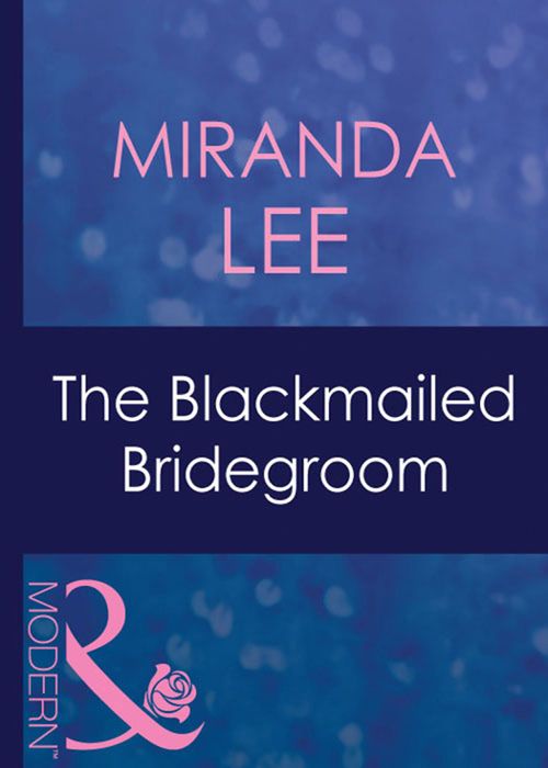 The Blackmailed Bridegroom (Latin Lovers, Book 4) (Mills & Boon Modern): First edition by Miranda Lee (9781408940877)