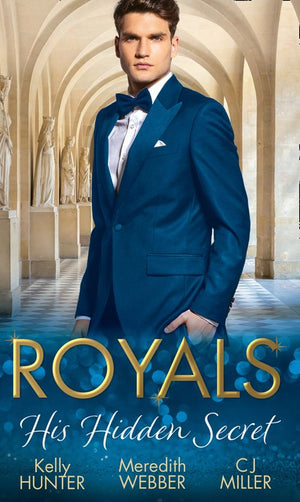 Royals: His Hidden Secret: Revealed: A Prince and A Pregnancy / Date with a Surgeon Prince / The Secret King by Kelly Hunter, Meredith Webber and C.J. Miller