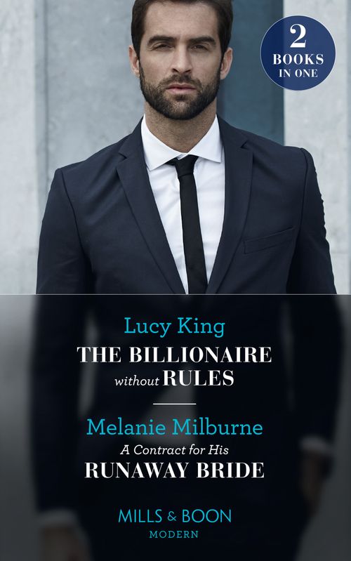 The Billionaire Without Rules / A Contract For His Runaway Bride: The Billionaire without Rules (Lost Sons of Argentina) / A Contract for His Runaway Bride (The Scandalous Campbell Sisters) (Mills & Boon Modern) by Lucy King and Melanie Milburne