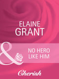 No Hero Like Him (Hometown U.S.A., Book 15) (Mills & Boon Cherish) by Elaine Grant