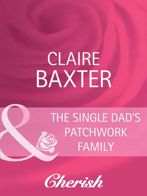 The Single Dad's Patchwork Family (Mills & Boon Cherish): First edition by Claire Baxter (9781408945889)