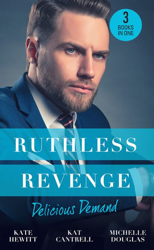 Ruthless Revenge: Delicious Demand: Moretti's Marriage Command / The CEO's Little Surprise / Snowbound Surprise for the Billionaire (9781474085243)