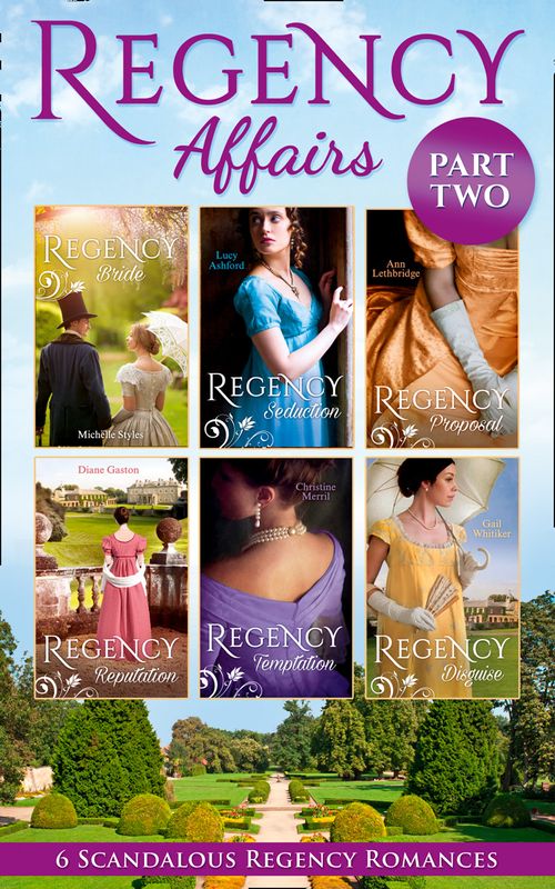 Regency Affairs Part 2: Books 7-12 Of 12 by Michelle Styles, Lucy Ashford, Ann Lethbridge, Diane Gaston, Christine Merrill and Gail Whitiker