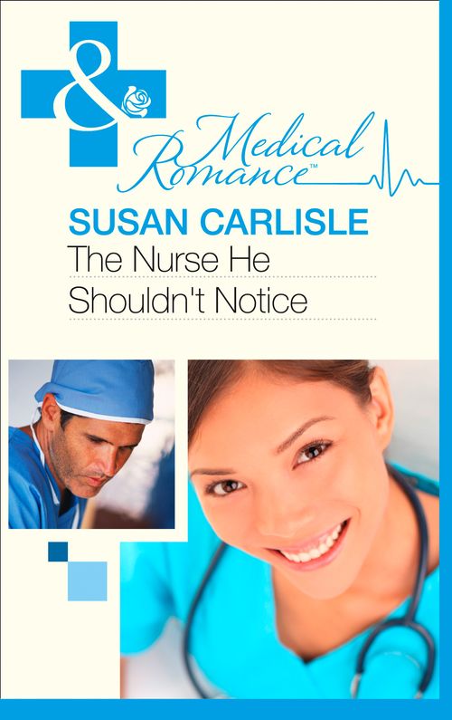 The Nurse He Shouldn't Notice (Mills & Boon Medical): First edition by Susan Carlisle (9781408973554)
