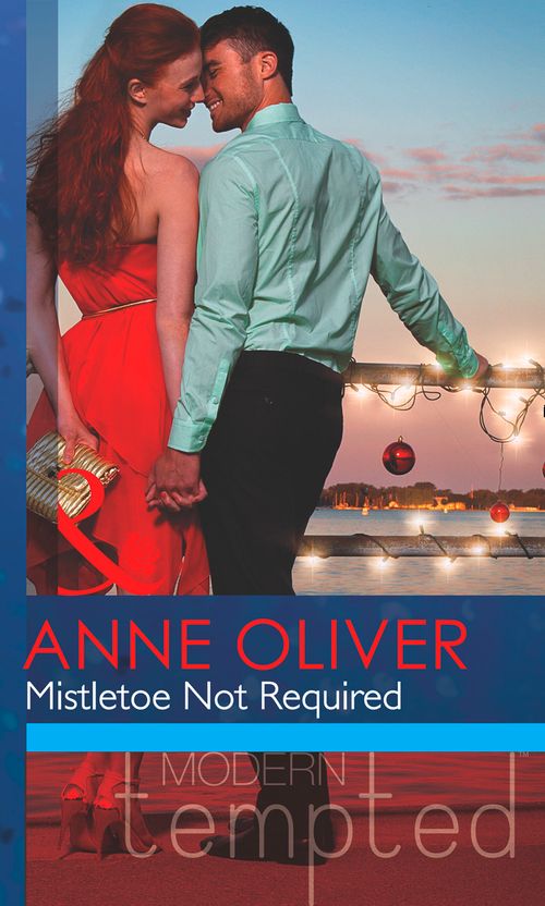 Mistletoe Not Required (Mills & Boon Modern Tempted): First edition by Anne Oliver (9781472017406)