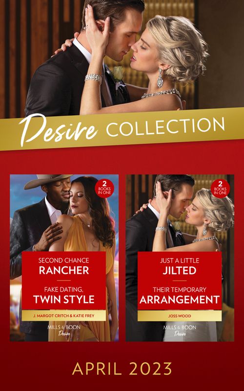 The Desire Collection April 2023: Second Chance Rancher (Heirs of Hardwell Ranch) / Fake Dating, Twin Style / Just a Little Jilted / Their Temporary Arrangement (Mills & Boon Collections) by J. Margot Critch, Katie Frey and Joss Wood