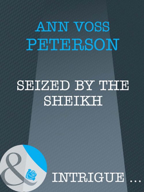 Seized By The Sheik (Cowboys Royale, Book 2) (Mills & Boon Intrigue): First edition by Ann Voss Peterson (9781408947302)