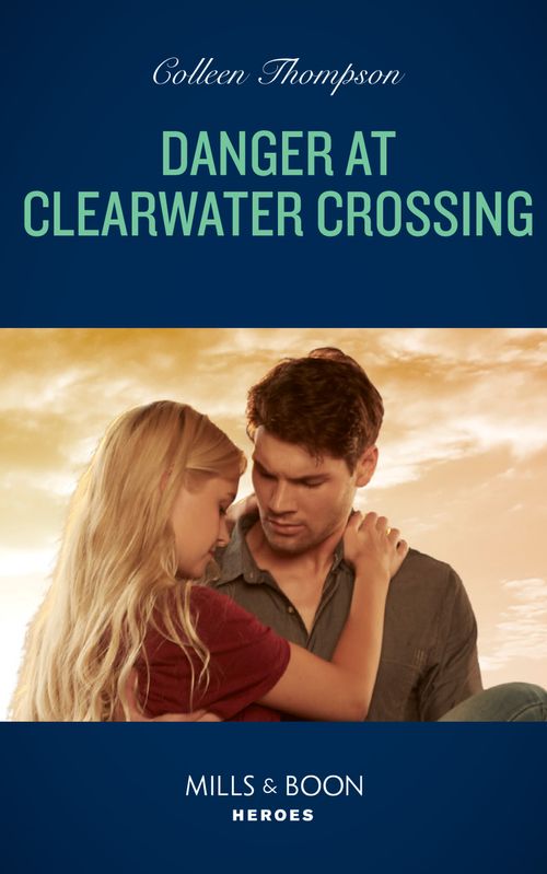 Danger At Clearwater Crossing (Lost Legacy, Book 1) (Mills & Boon Heroes) by Colleen Thompson (9780008921989)