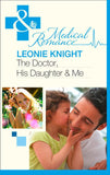 The Doctor, His Daughter And Me (Mills & Boon Medical) by Leonie Knight