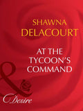 At The Tycoon's Command (Mills & Boon Desire) by Shawna Delacorte