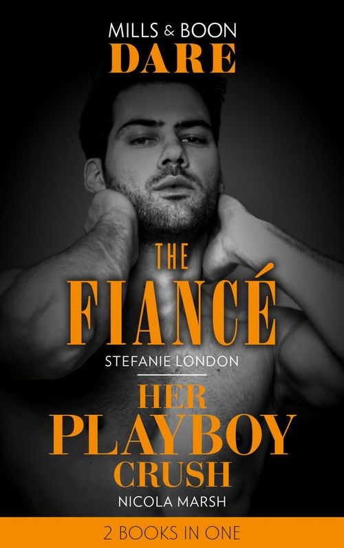 The Fiancé / Her Playboy Crush: The Fiancé / Her Playboy Crush (Mills & Boon Dare) by Stefanie London and Nicola Marsh (9780008908867)
