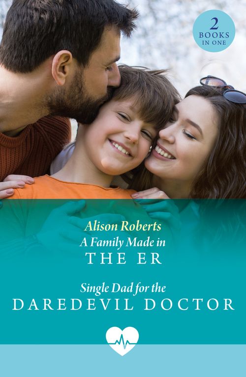 A Family Made In The Er / Single Dad For The Daredevil Doctor: A Family Made in the ER (Coastside ER) / Single Dad for the Daredevil Doctor (Coastside ER) (Mills & Boon Medical) by Alison Roberts
