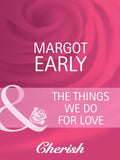 The Things We Do For Love (Mills & Boon Cherish) by Margot Early