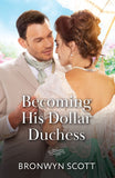 Becoming His Dollar Duchess (Mills & Boon Historical) by Bronwyn Scott (9780008947637)