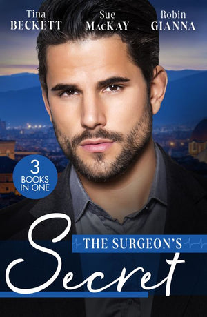 The Surgeon's Secret: The Surgeon's Surprise Baby / Surgeon in a Wedding Dress / Second Chance with the Surgeon by Tina Beckett, Sue MacKay and Robin Gianna
