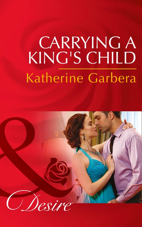 Carrying A King's Child (Dynasties: The Montoros, Book 0) (Mills & Boon Desire): First edition by Katherine Garbera (9781474003193)