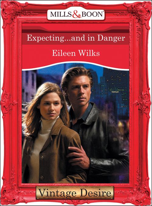 Expecting...And In Danger (Dynasties: The Connellys, Book 11) (Mills & Boon Desire): First edition by Eileen Wilks (9781472037039)