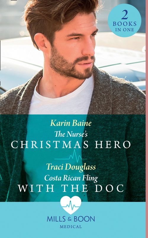 The Nurse's Christmas Hero / Costa Rican Fling With The Doc: The Nurse's Christmas Hero / Costa Rican Fling with the Doc (Mills & Boon Medical) by Karin Baine and Traci Douglass