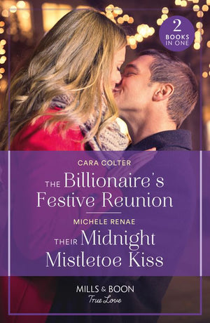 The Billionaire's Festive Reunion / Their Midnight Mistletoe Kiss: The Billionaire's Festive Reunion / Their Midnight Mistletoe Kiss (Mills & Boon True Love) (9780263321401)
