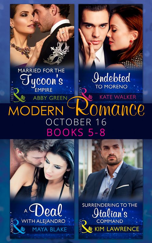 Modern Romance October 2016 Books 5-8: Married for the Tycoon's Empire / Indebted to Moreno / A Deal with Alejandro / Surrendering to the Italian's Command by Abby Green, Kate Walker, Maya Blake and Kim Lawrence (9781474059022)