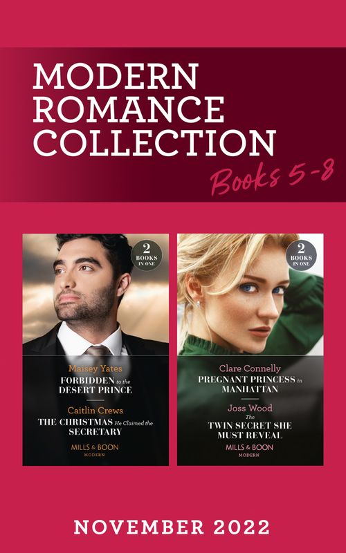 Modern Romance November 2022 Books 5-8: Forbidden to the Desert Prince / The Christmas He Claimed the Secretary / Pregnant Princess in Manhattan / The Twin Secret She Must… (Mills & Boon Collections) by Maisey Yates, Caitlin Crews, Clare Connelly and Joss Wood