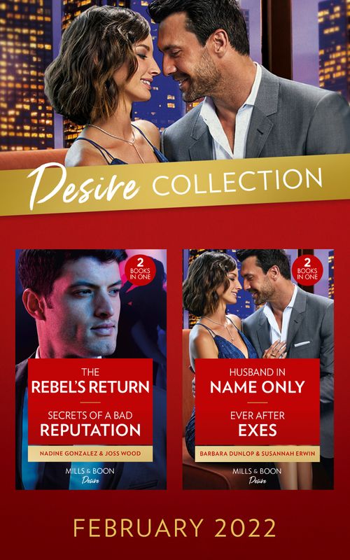 The Desire Collection February 2022: The Rebel's Return (Texas Cattleman's Club: Fathers and Sons) / Secrets of a Bad Reputation / Husband in Name Only / Ever After Exes (Mills & Boon Collections) by Nadine Gonzalez, Joss Wood, Barbara Dunlop and Susannah Erwin
