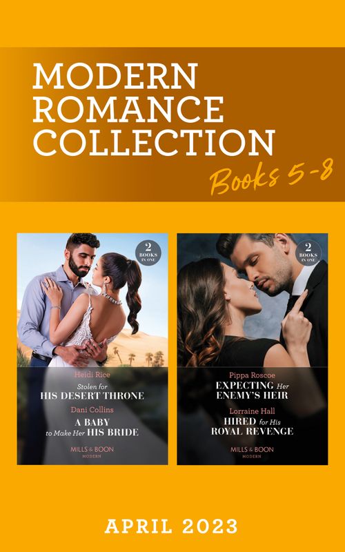 Modern Romance April 2023 Books 5-8: Stolen for His Desert Throne / A Baby to Make Her His Bride / Expecting Her Enemy's Heir / Hired for His Royal Revenge (Mills & Boon Collections) by Heidi Rice, Dani Collins, Pippa Roscoe and Lorraine Hall