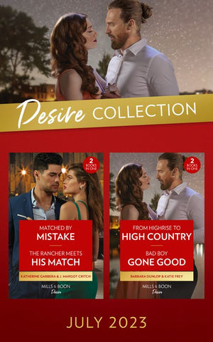The Desire Collection July 2023: Matched by Mistake (Texas Cattleman's Club: Diamonds & Dating App) / The Rancher Meets His Match / From Highrise to High Country / Bad Boy Gone Good (Mills & Boon Collections) by Katherine Garbera, J. Margot Critch, Barbara Dunlop and Katie Frey