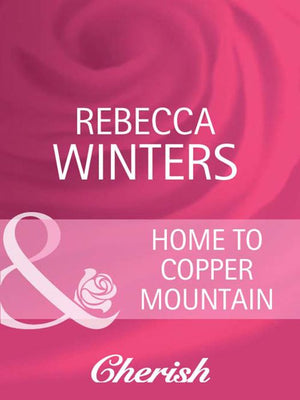 Home To Copper Mountain (Mills & Boon Cherish) by Rebecca Winters