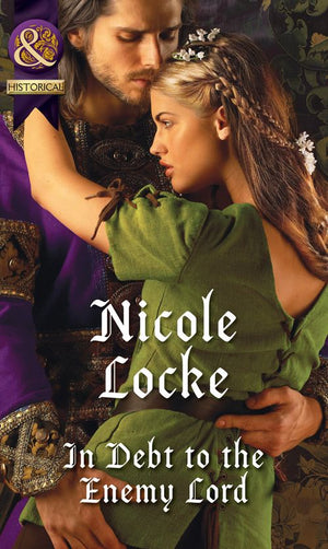 In Debt To The Enemy Lord (Lovers and Legends, Book 4) (Mills & Boon Historical) by Nicole Locke (9781474042772)