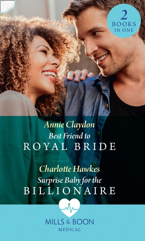 Best Friend To Royal Bride / Surprise Baby For The Billionaire: Best Friend to Royal Bride / Surprise Baby for the Billionaire (Mills & Boon Medical) by Annie Claydon and Charlotte Hawkes (9780008902193)