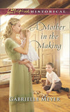 A Mother In The Making (Mills & Boon Love Inspired Historical) by Gabrielle Meyer