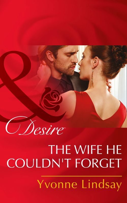 The Wife He Couldn't Forget (Mills & Boon Desire): First edition by Yvonne Lindsay (9781474003230)