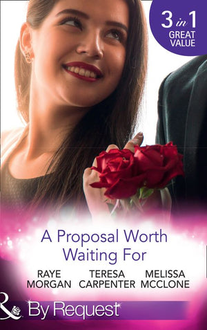 A Proposal Worth Waiting For: The Heir's Proposal / A Pregnancy, a Party & a Proposal / His Proposal, Their Forever (Mills & Boon By Request) by Raye Morgan, Teresa Carpenter and Melissa McClone