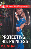 Protecting His Princess (Mills & Boon Romantic Suspense): First edition by C.J. Miller (9781472015914)