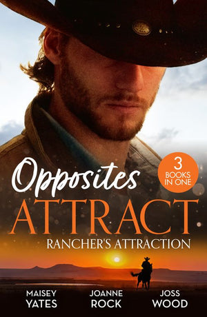 Opposites Attract: Rancher's Attraction: A Forever Kind of Rancher (The Carsons of Lone Rock) / The Rancher / Rich, Rugged Rancher by Maisey Yates, Joanne Rock and Joss Wood (9780008945251)