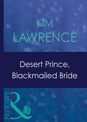 Desert Prince, Blackmailed Bride (Mills & Boon Modern) by Kim Lawrence