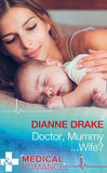 Doctor, Mummy…Wife? (Mills & Boon Medical) by Dianne Drake
