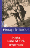 In The Line Of Fire (Mills & Boon Vintage Intrigue) by Beverly Bird