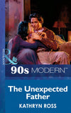 The Unexpected Father (Mills & Boon Vintage 90s Modern) by Kathryn Ross