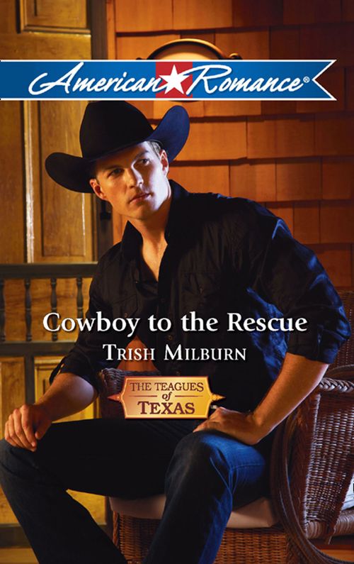 Cowboy To The Rescue (The Teagues of Texas, Book 2) (Mills & Boon American Romance) by Trish Milburn