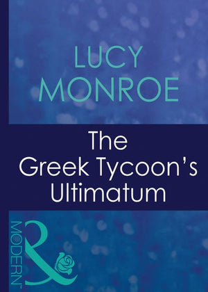 The Greek Tycoon's Ultimatum (Greek Tycoons, Book 24) (Mills & Boon Modern) by Lucy Monroe