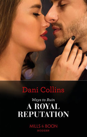 Ways To Ruin A Royal Reputation (Signed, Sealed…Seduced, Book 1) (Mills & Boon Modern) by Dani Collins