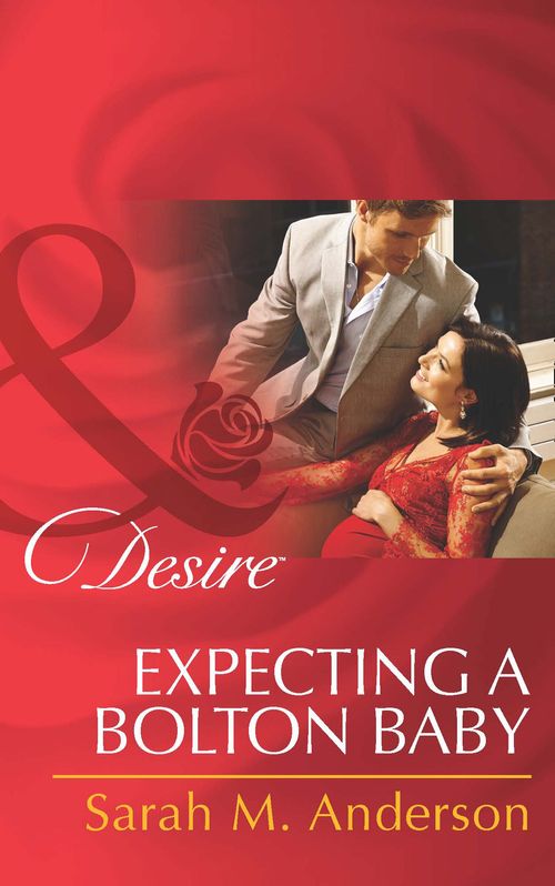 Expecting A Bolton Baby (The Bolton Brothers, Book 3) (Mills & Boon Desire): First edition by Sarah M. Anderson (9781472006523)